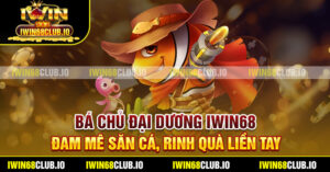 Bá Chủ Đại Dương Iwin68 – Đam Mê Săn Cá, Rinh Quà Liền Tay