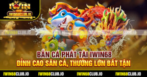 Bắn Cá Phát Tài Iwin68 – Đỉnh Cao Săn Cá, Thưởng Lớn Bất Tận