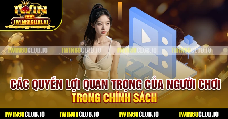 Các quyền lợi quan trọng của người chơi trong chính sách