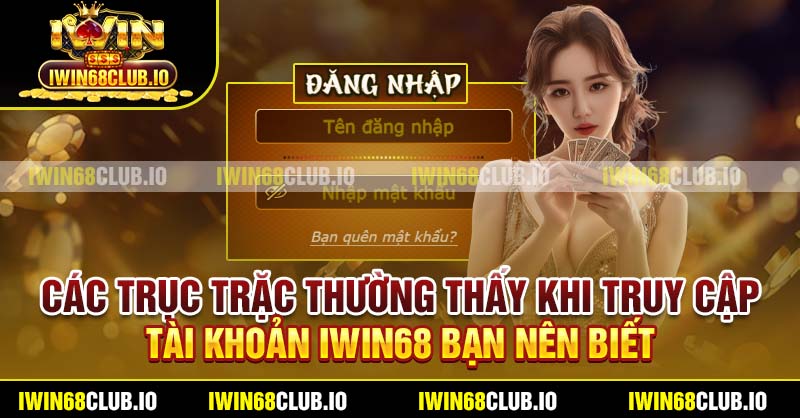 Các trục trặc thường thấy khi truy cập tài khoản IWIN68 bạn nên biết