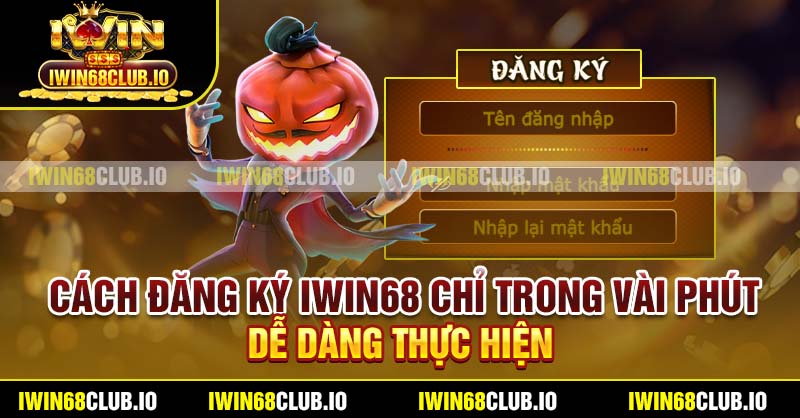 Cách đăng ký IWIN68 chỉ trong vài phút, dễ dàng thực hiện