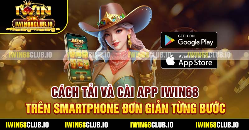 Cách tải và cài app IWIN68 trên smartphone đơn giản từng bước
