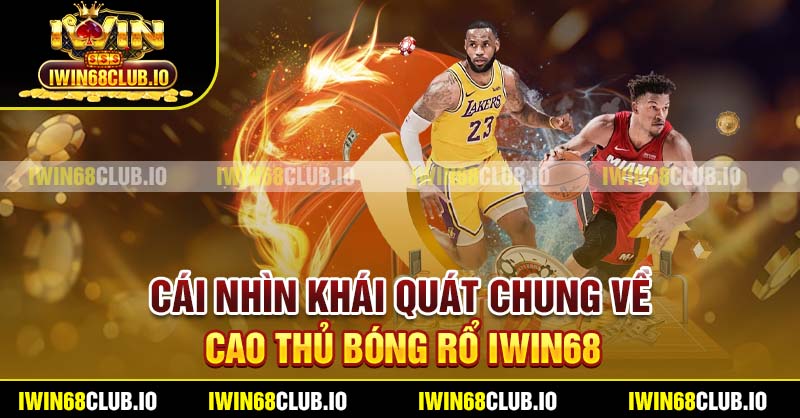 Cái nhìn khái quát chung về Cao thủ bóng rổ Iwin68