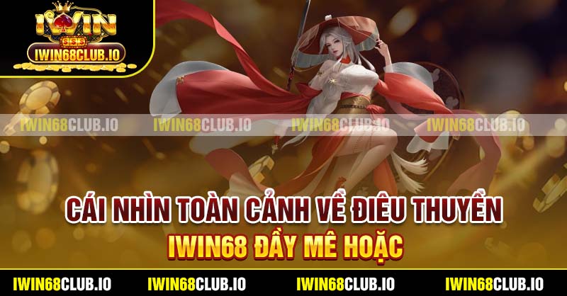 Cái nhìn toàn cảnh về Điêu Thuyền Iwin68 đầy mê hoặc