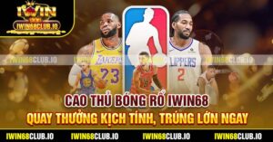 Cao Thủ Bóng Rổ Iwin68 - Quay Thưởng Kịch Tính, Trúng Lớn Ngay
