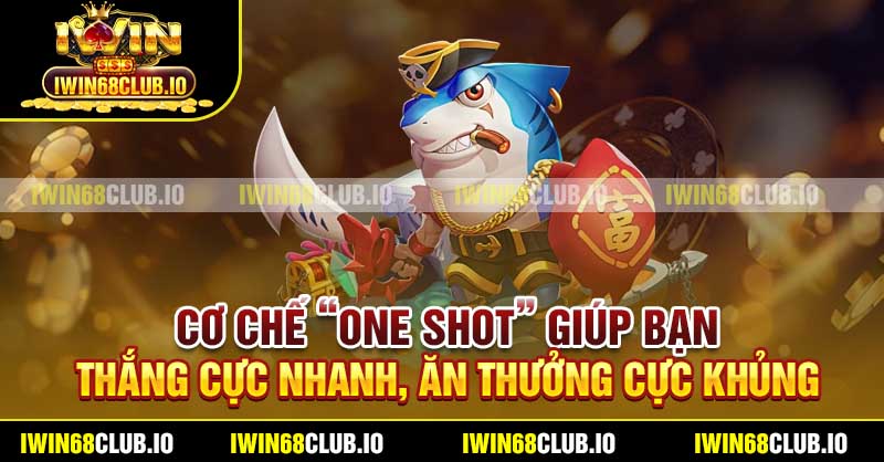 Cơ chế “One Shot” giúp bạn thắng cực nhanh, ăn thưởng cực khủng