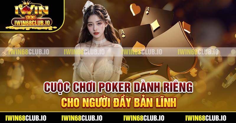 Cuộc chơi poker dành riêng cho người đầy bản lĩnh