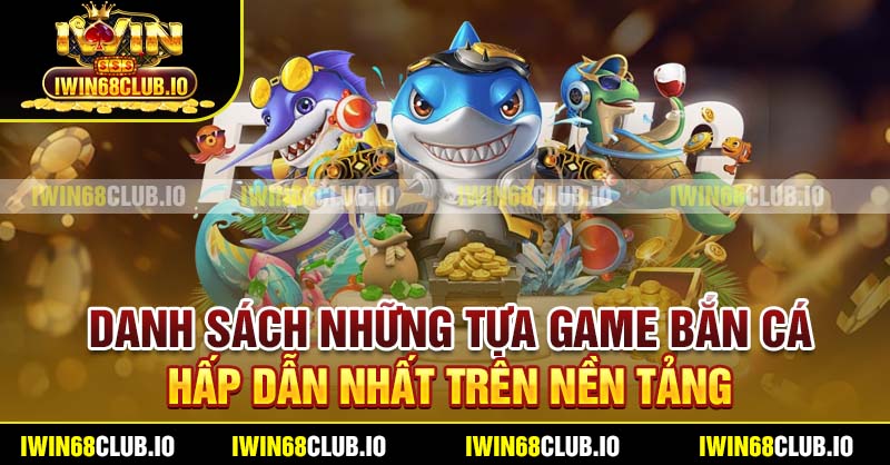 Danh sách những tựa game bắn cá hấp dẫn nhất trên nền tảng