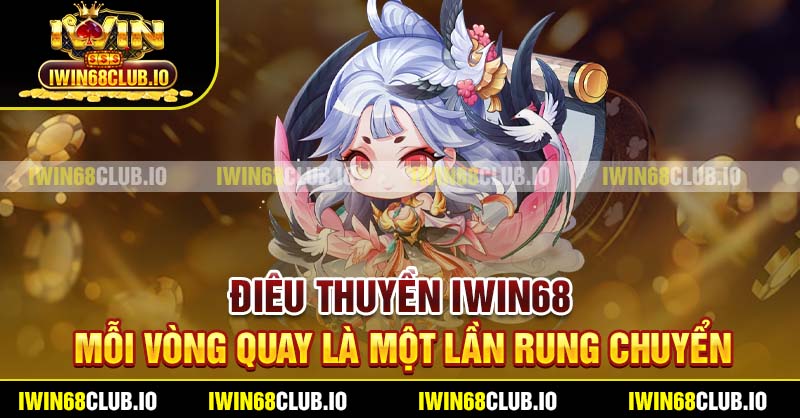 Điêu Thuyền Iwin68 – Mỗi Vòng Quay Là Một Lần Rung Chuyển