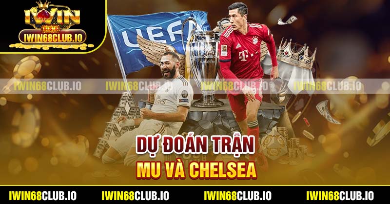 Dự đoán trận MU và Chelsea