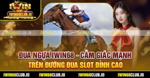 Đua Ngựa Iwin68 – Cảm Giác Mạnh Trên Đường Đua Slot Đỉnh Cao