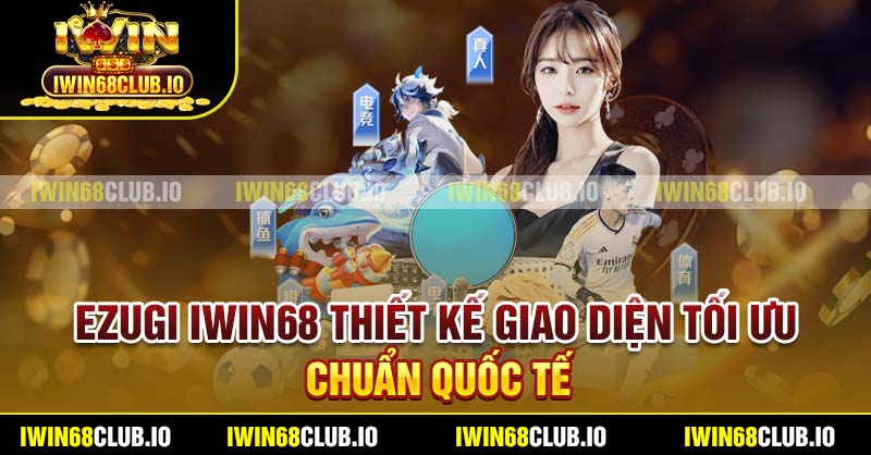 Ezugi Iwin68 thiết kế giao diện tối ưu, chuẩn quốc tế
