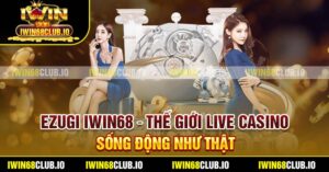 Ezugi Iwin68 – Thế Giới Live Casino Sống Động Như Thật