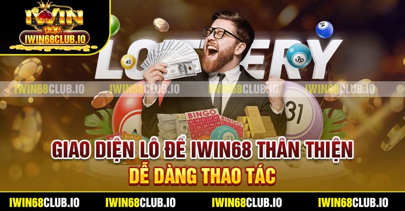 Giao diện Lô đề Iwin68 thân thiện, dễ dàng thao tác