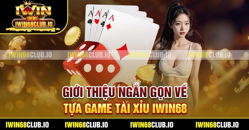 Giới thiệu ngắn gọn về tựa game Tài Xỉu Iwin68