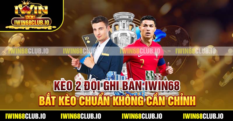 Kèo 2 Đội Ghi Bàn Iwin68 - Bắt Kèo Chuẩn Không Cần Chỉnh