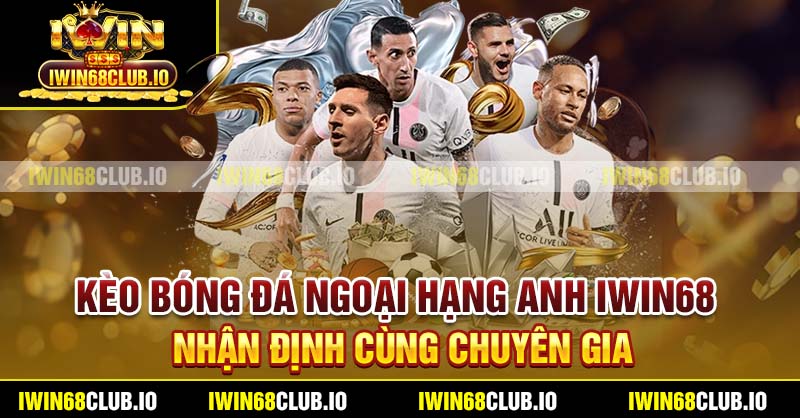 Kèo Bóng Đá Ngoại Hạng Anh Iwin68 - Nhận Định Cùng Chuyên Gia