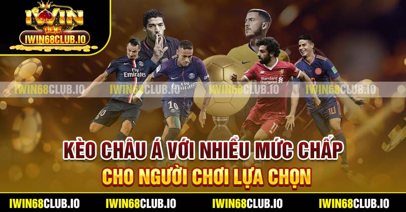 Kèo châu Á với nhiều mức chấp cho người chơi lựa chọn