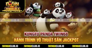 Kungfu Panda Iwin68 – Hành Trình Võ Thuật Săn Jackpot