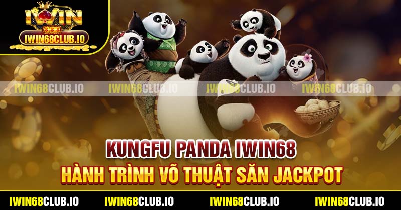 Kungfu Panda Iwin68 – Hành Trình Võ Thuật Săn Jackpot