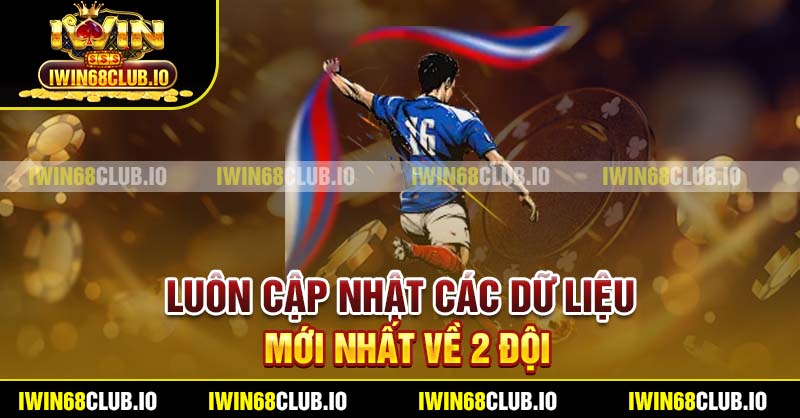 Luôn cập nhật các dữ liệu mới nhất về 2 đội