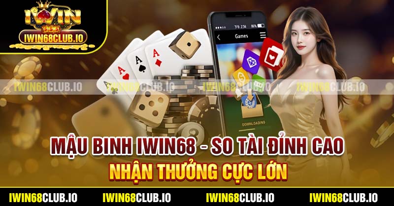 Mậu Binh Iwin68 – So Tài Đỉnh Cao, Nhận Thưởng Cực Lớn