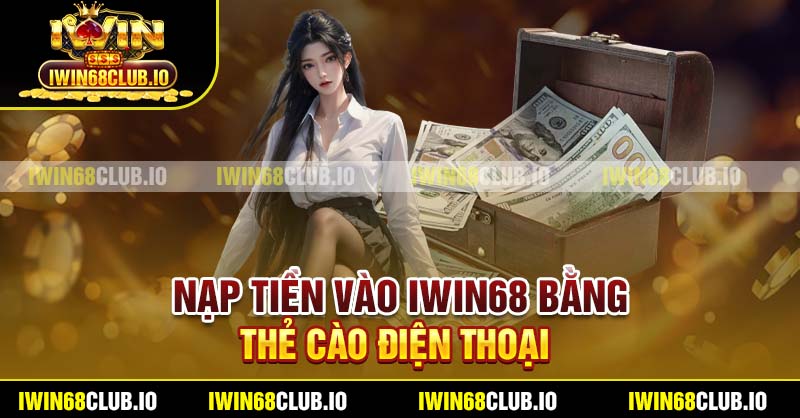 Nạp tiền vào Iwin68 bằng thẻ cào điện thoại