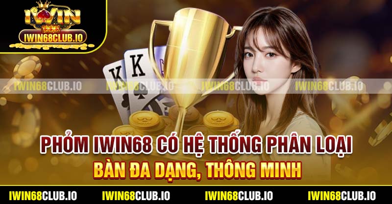 Phỏm Iwin68 có hệ thống phân loại bàn đa dạng, thông minh
