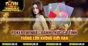 Poker Iwin68 - Đánh Thức Cá Tính, Thắng Lớn Không Giới Hạn