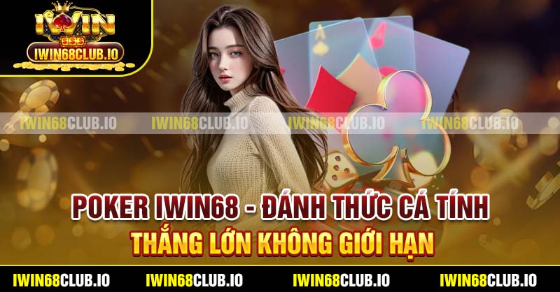 Poker Iwin68 - Đánh Thức Cá Tính, Thắng Lớn Không Giới Hạn
