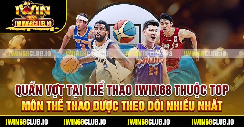 Quần vợt tại Thể thao Iwin68 thuộc top môn thể thao được theo dõi nhiều nhất