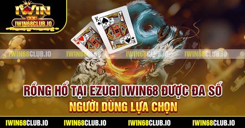 Rồng Hổ tại Ezugi Iwin68 được đa số người dùng lựa chọn