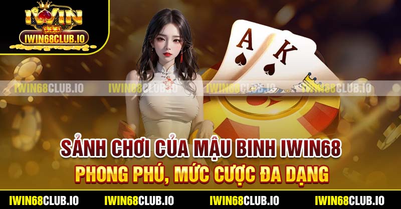 Sảnh chơi của Mậu Binh Iwin68 phong phú, mức cược đa dạng
