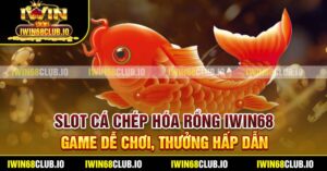 Slot Cá Chép Hóa Rồng Iwin68 - Game Dễ Chơi, Thưởng Hấp Dẫn