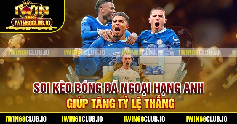 Soi kèo bóng đá Ngoại hạng Anh giúp tăng tỷ lệ thắng