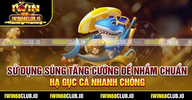 Sử dụng súng tăng cường để nhắm chuẩn, hạ gục cá nhanh chóng