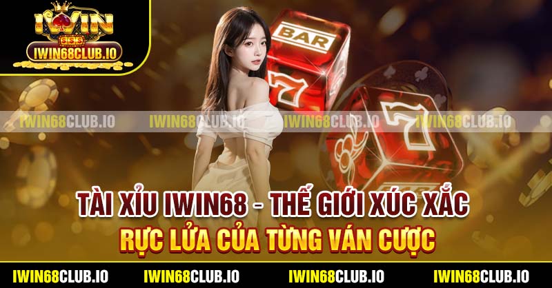 Tài Xỉu Iwin68 – Thế Giới Xúc Xắc Rực Lửa Của Từng Ván Cược
