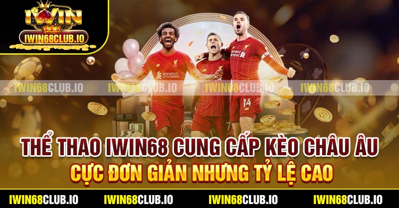 Thể thao Iwin68 cung cấp kèo Châu Âu cực đơn giản nhưng tỷ lệ cao