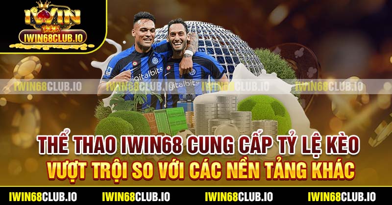 Thể thao Iwin68 cung cấp tỷ lệ kèo vượt trội so với các nền tảng khác