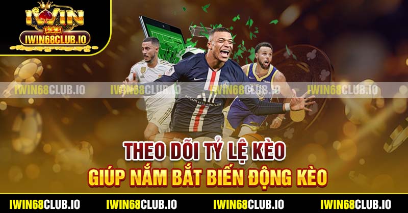 Theo dõi tỷ lệ kèo giúp nắm bắt biến động kèo