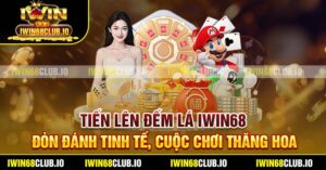 Tiến Lên Đếm Lá Iwin68 - Đòn Đánh Tinh Tế, Cuộc Chơi Thăng Hoa