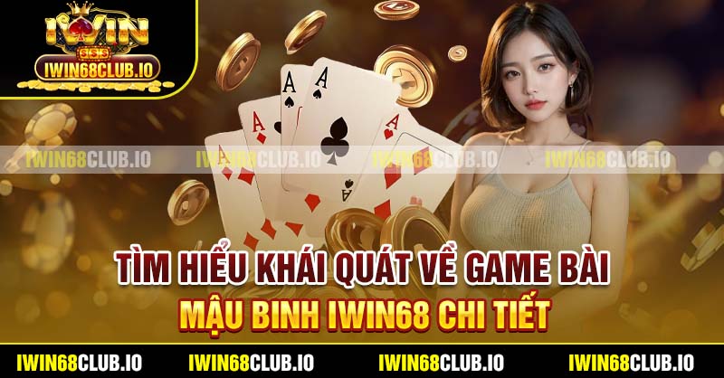 Tìm hiểu khái quát về game bài Mậu Binh Iwin68 chi tiết