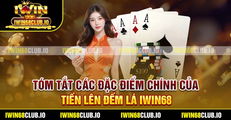 Tóm tắt các đặc điểm chính của Tiến Lên Đếm Lá Iwin68
