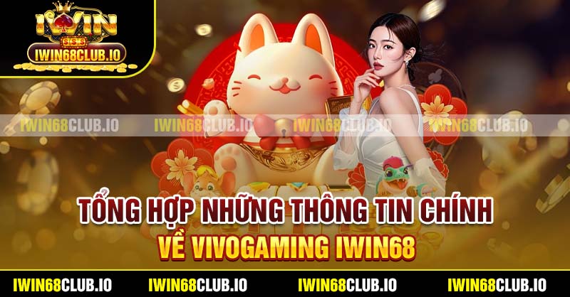 Tổng hợp những thông tin chính về Vivogaming Iwin68