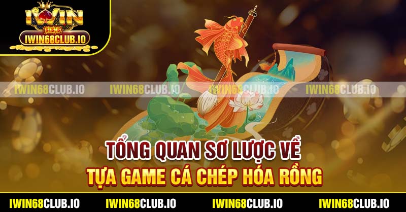 Tổng quan sơ lược về tựa game cá chép hóa rồng