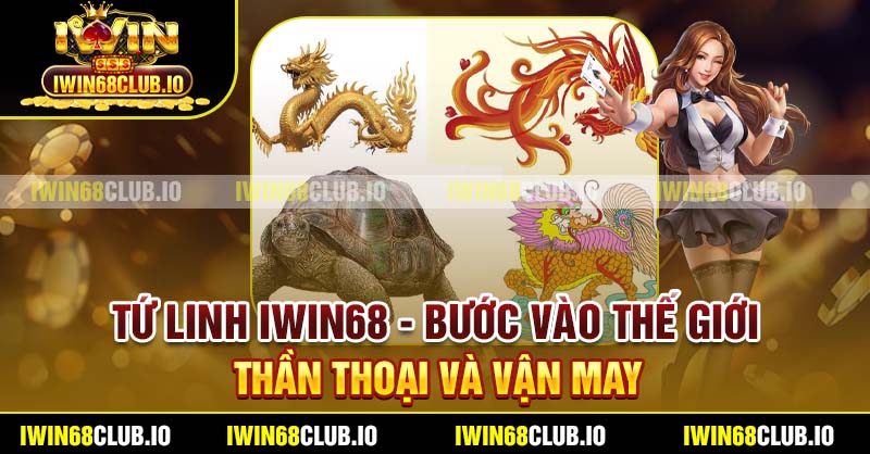 Tứ Linh Iwin68 - Bước Vào Thế Giới Thần Thoại Và Vận May