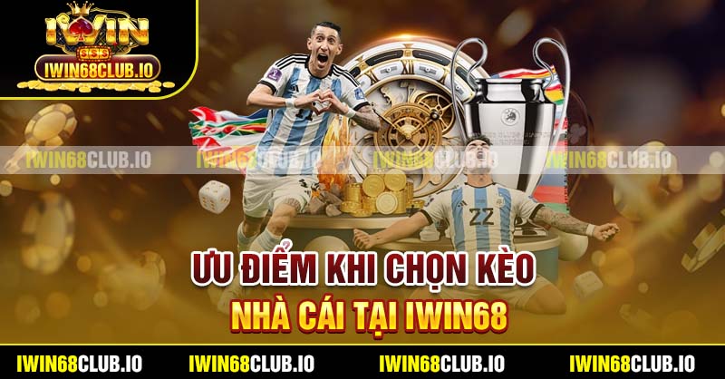 Ưu điểm khi chọn kèo nhà cái tại Iwin68