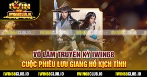 Võ Lâm Truyền Kỳ Iwin68 - Cuộc Phiêu Lưu Giang Hồ Kịch Tính