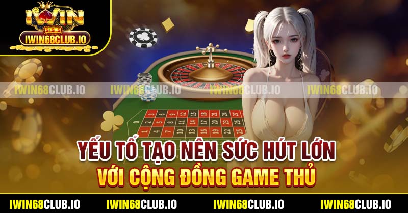 Yếu tố tạo nên sức hút lớn với cộng đồng game thủ
