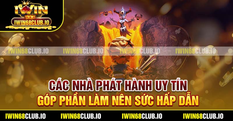 Các nhà phát hành uy tín góp phần làm nên sức hấp dẫn